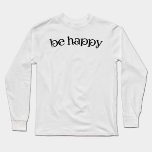 Be happy Long Sleeve T-Shirt